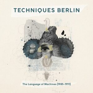 Techniques Berlin – The Language of Machines [1985-1991] (2024)