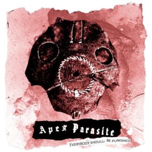 APEX PARASITE – Everybody Should Be Punished (2024)